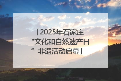 2025年石家庄“文化和自然遗产日”非遗活动启幕
